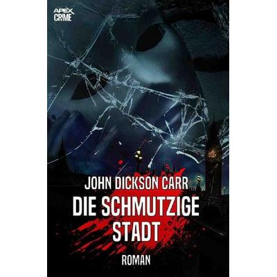 DIE SCHMUTZIGE STADT, Taschenbuch von John Dickson Carr, Epubli, 978-3-7502-9558-2