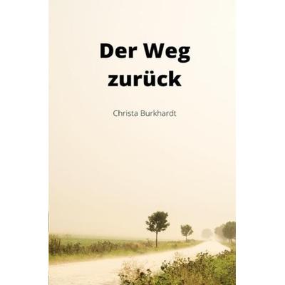 Der Weg zurück, Taschenbuch von Christa Burkhardt, Epubli, 978-3-7541-2816-9