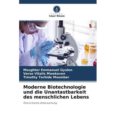 Moderne Biotechnologie und die Unantastbarkeit des menschlichen Lebens, Taschenbuch von Msughter Emmanuel Gyulen,Verse Vitalis Mwekaven,Timothy