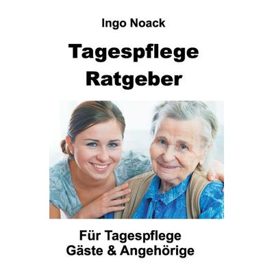 Tagespflege Ratgeber, Gebundene Ausgabe von Ingo Noack, Tredition, 978-3-7345-3238-2