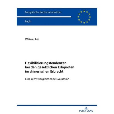 Flexibilisierungstendenzen bei den gesetzlichen Erbquoten im chinesischen Erbrecht, Taschenbuch von Weiwei Lei, Peter Lang GmbH, Internationaler