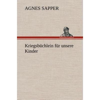 Kriegsbüchlein für unsere Kinder, Gebundene Ausgabe von Agnes Sapper, Tredition, 978-3-8495-4766-0