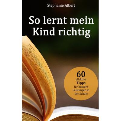 So lernt mein Kind richtig, Taschenbuch von Stephanie Albert, BoD – Books on Demand, 978-3-7431-6567-0