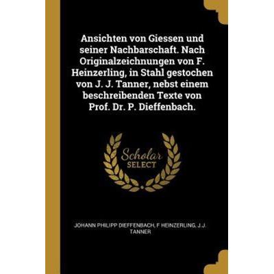 Ansichten Von Giessen Und Seiner Nachbarschaft. Nach Originalzeichnungen Von F. Heinzerling, in Stahl Gestochen Von J. J. Tanner, Nebst Einem