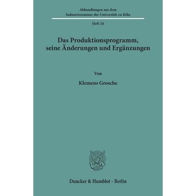 Das Produktionsprogramm, seine Änderungen und Ergänzungen., Taschenbuch von Klemens Grosche, Duncker & Humblot, 978-3-428-00527-7