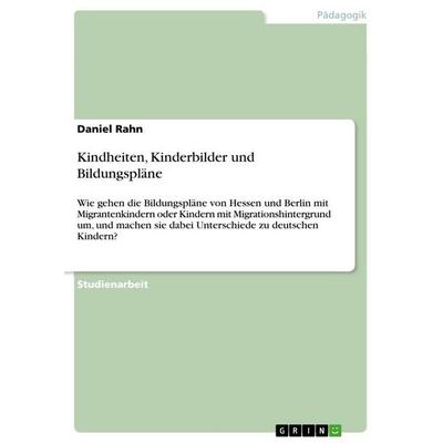 Kindheiten, Kinderbilder und Bildungspläne, Taschenbuch von Daniel Rahn, GRIN, 978-3-640-90930-8