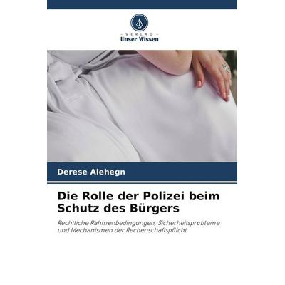 Die Rolle der Polizei beim Schutz des Bürgers, Taschenbuch von Derese Alehegn, Verlag Unser Wissen, 978-620-9-86757-6