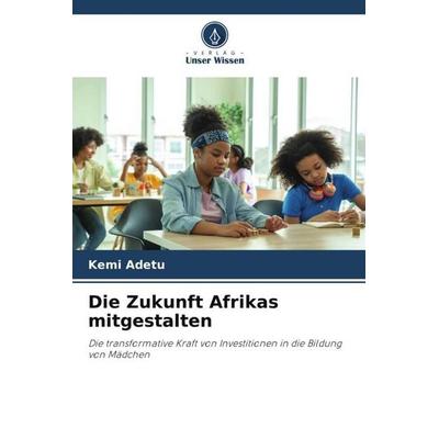 Die Zukunft Afrikas mitgestalten, Taschenbuch von Kemi Adetu, Verlag Unser Wissen, 978-620-6-48222-2