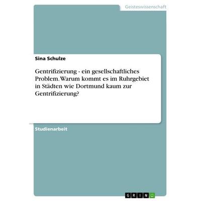 Gentrifizierung - ein gesellschaftliches Problem. Warum kommt es im Ruhrgebiet in Städten wie Dortmund kaum zur Gentrifizierung?, Taschenbuch von Sina