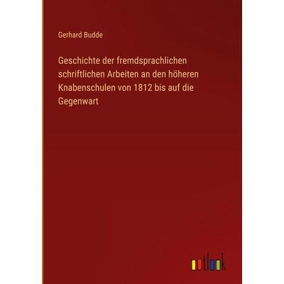 Geschichte der fremdsprachlichen schriftlichen Arbeiten an den höheren Knabenschulen von 1812 bis auf die Gegenwart, Gebundene Ausgabe von Gerhard