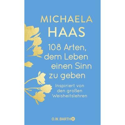 108 Arten, dem Leben einen Sinn zu geben, Gebundene Ausgabe von Michaela Haas, O.W. Barth