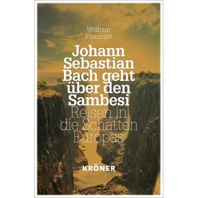 Johann Sebastian Bach geht über den Sambesi, Gebundene Ausgabe von Wolfram Frommlet, Alfred Kröner Verlag, 978-3-520-91401-9