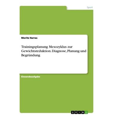 Trainingsplanung Mesozyklus zur Gewichtsreduktion. Diagnose, Planung und Begründung, Taschenbuch von Moritz Harras, GRIN, 978-3-346-45511-6