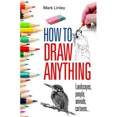 How To Draw Anything, Taschenbuch von Mark Linley, Constable & Robinson, 978-0-7160-2223-7