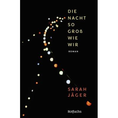 Die Nacht so groß wie wir, Gebundene Ausgabe von Sarah Jäger, Rowohlt Taschenbuch