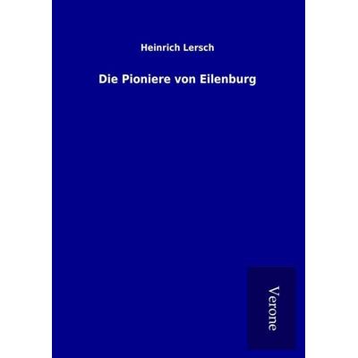 Die Pioniere von Eilenburg, Gebundene Ausgabe von Heinrich Lersch, BoD - Books on Demand
