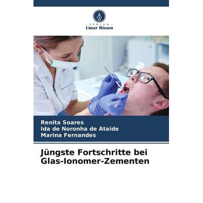 Jüngste Fortschritte bei Glas-Ionomer-Zementen, Taschenbuch von Renita Soares,Ida de Noronha de Ataide,Marina Fernandes, Verlag Unser Wissen,