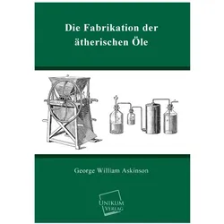 Die Fabrikation der ätherischen Öle, Ratgeber von George William Askinson