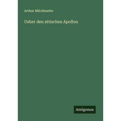 Ueber den attischen Apollon, Taschenbuch von Arthur Milchhoefer, Antigonos Verlag, 978-3-386-35153-9