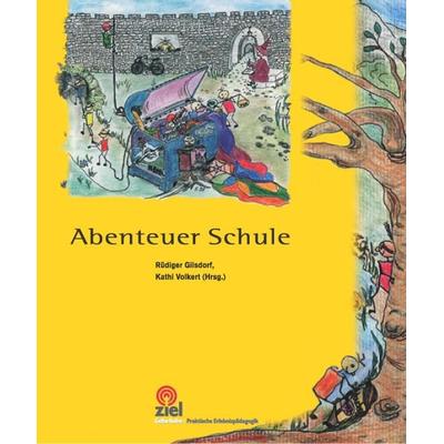 Abenteuer Schule, Gebundene Ausgabe von Kathi Volkert,Rüdiger Gilsdorf, Ziel, 978-3-937210-11-7