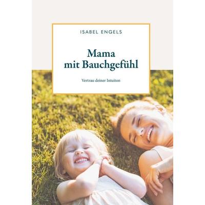 Mama mit Bauchgefühl, Taschenbuch von Isabel Engels, Buchschmiede, 978-3-99139-829-5