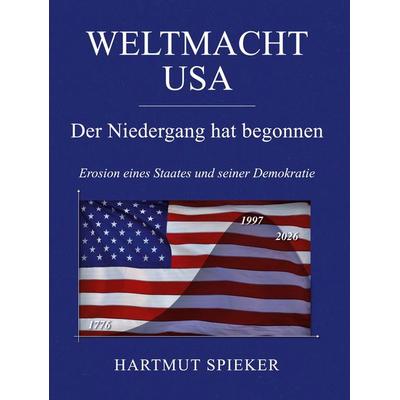 Weltmacht USA - Der Niedergang hat begonnen, Gebundene Ausgabe von Hartmut Spieker, BoD – Books on Demand, 978-3-696-32787-3