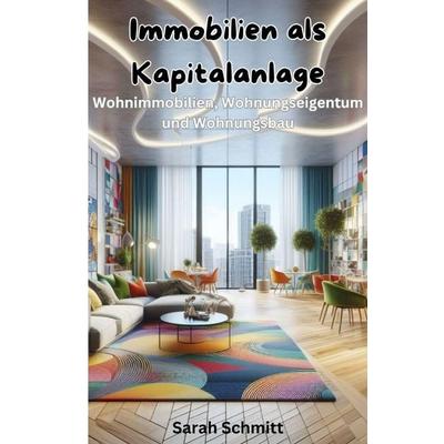 Immobilien als Kapitalanlage, Taschenbuch von Sarah Schmitt, Epubli, 978-3-7598-5411-7