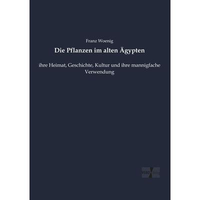 Die Pflanzen im alten Ägypten, Taschenbuch von Franz Woenig, Vero Verlag, 978-3-7372-1318-9