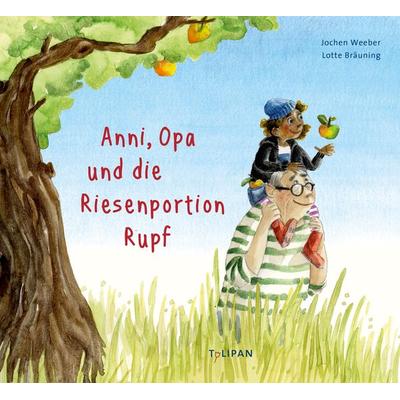 Anni, Opa und die Riesenportion Rupf, Gebundene Ausgabe von Jochen Weeber, Tulipan, 978-3-86429-580-5
