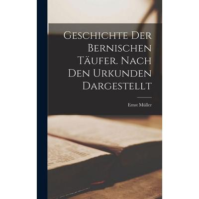 Geschichte der Bernischen Täufer. Nach den Urkunden dargestellt, Gebundene Ausgabe von Ernst Müller, British Library, Historical Print Editions,