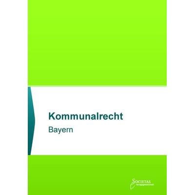 Kommunalrecht Bayern, Taschenbuch von , Societas Verlagsgesellschaft - Dr. René Wieser, 978-3-96922-018-4