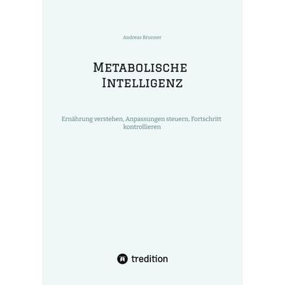 Metabolische Intelligenz, Taschenbuch von Andreas Brunner, Tredition, 978-3-384-84722-5