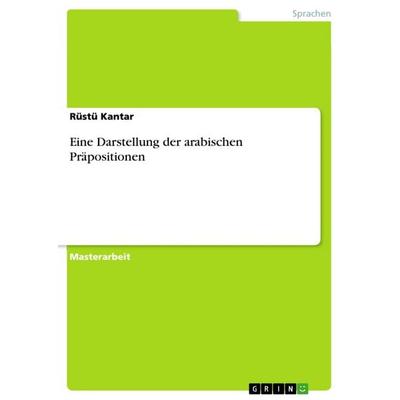 Eine Darstellung der arabischen Präpositionen, Taschenbuch von Rüstü Kantar, GRIN, 978-3-668-58639-0