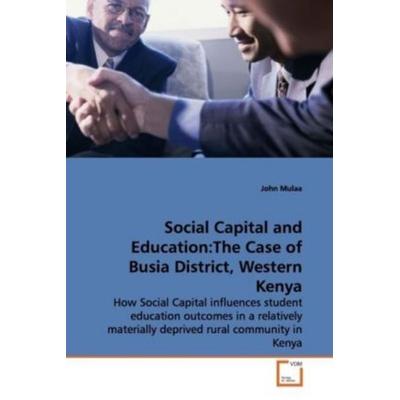 Mulaa, J: Social Capital and Education:The Case of BusiaDist, Taschenbuch von John Mulaa, VDM, 978-3-639-00472-4