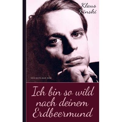 Klaus Kinski: Ich bin so wild nach deinem Erdbeermund (Unzensierte Originalfassung), Taschenbuch von Klaus Kinski, Brave New Books, 978-94-6501-245-2