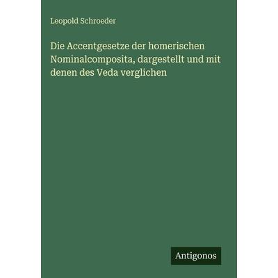 Die Accentgesetze der homerischen Nominalcomposita, dargestellt und mit denen des Veda verglichen, Gebundene Ausgabe von Leopold Schroeder, Antigonos