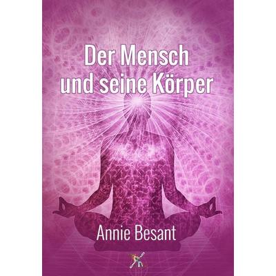 Der Mensch und seine Körper, Taschenbuch von Annie Besant, Verlag Heliakon, 978-3-943208-57-3