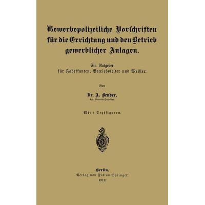 Gewerbepolizeiliche Vorschriften für die Errichtung und den Betrieb gewerblicher Anlagen, Taschenbuch von A. Bender, Springer Berlin,