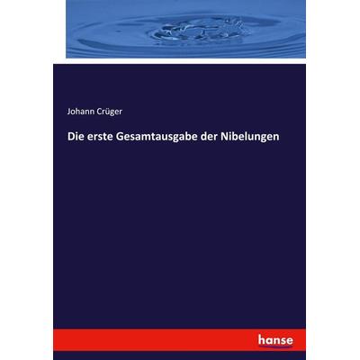 Die erste Gesamtausgabe der Nibelungen, Taschenbuch von Johann Crüger, Hansebooks, 978-3-348-06892-5