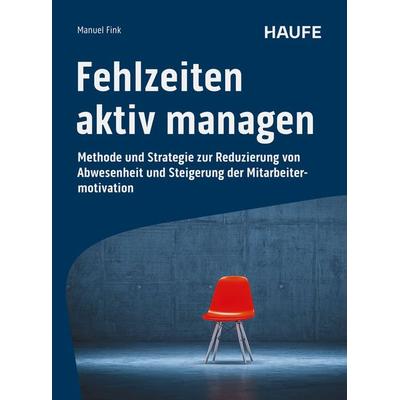 Fehlzeiten aktiv managen, Gebundene Ausgabe von Manuel Fink, Haufe-Lexware, 978-3-648-18373-1