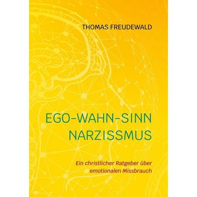Ego-Wahn-Sinn Narzissmus, Taschenbuch von Thomas Freudewald, BoD – Books on Demand, 978-3-7578-1766-4
