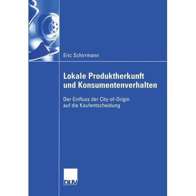 Lokale Produktherkunft und Konsumentenverhalten, Taschenbuch von Eric Schirrmann, Deutscher Universitätsverlag, 978-3-8244-0808-5