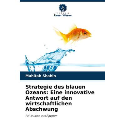 Strategie des blauen Ozeans: Eine innovative Antwort auf den wirtschaftlichen Abschwung, Taschenbuch von Mahitab Shahin, Verlag Unser Wissen,