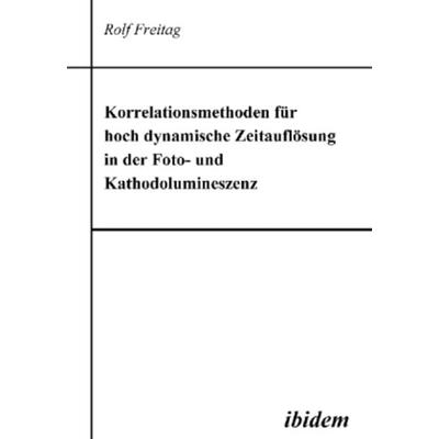 Korrelationsmethoden für hoch dynamische Zeitauflösung in der Foto- und Kathodolumineszenz, Taschenbuch von Rolf Freitag, Ibidem, 978-3-89821-824-5