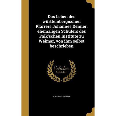 Das Leben des württembergischen Pfarrers Johannes Denner, ehemaligen Schülers des Falk'schen Institute zu Weimar, von ihm selbst beschrieben,