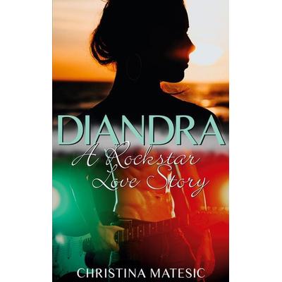 DIANDRA - A Rockstar Love Story, Taschenbuch von Christina Matesic, BoD – Books on Demand, 978-3-7543-1156-1