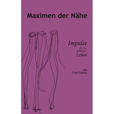 Maximen der Nähe, Taschenbuch von Fred Endres, BoD – Books on Demand, 978-3-8311-3937-8