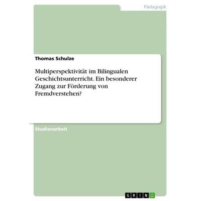 Multiperspektivität im Bilingualen Geschichtsunterricht. Ein besonderer Zugang zur Förderung von Fremdverstehen?, Taschenbuch von Thomas Schulze,