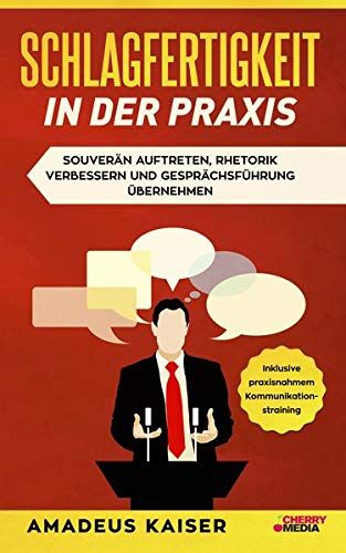 Amadeus Kaiser - Schlagfertigkeit in der Praxis: Souverän auftreten, Rhetorik verbessern und Gesprächsführung übernehmen + inklusive praxisnahem Kommunikationstraining - Preis vom 30.09.2026 09:01:18 h