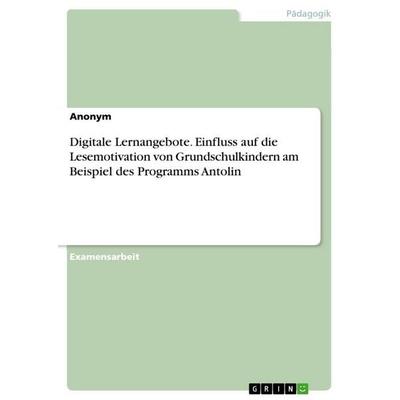 Digitale Lernangebote. Einfluss auf die Lesemotivation von Grundschulkindern am Beispiel des Programms Antolin, Taschenbuch von Anonymous, GRIN,